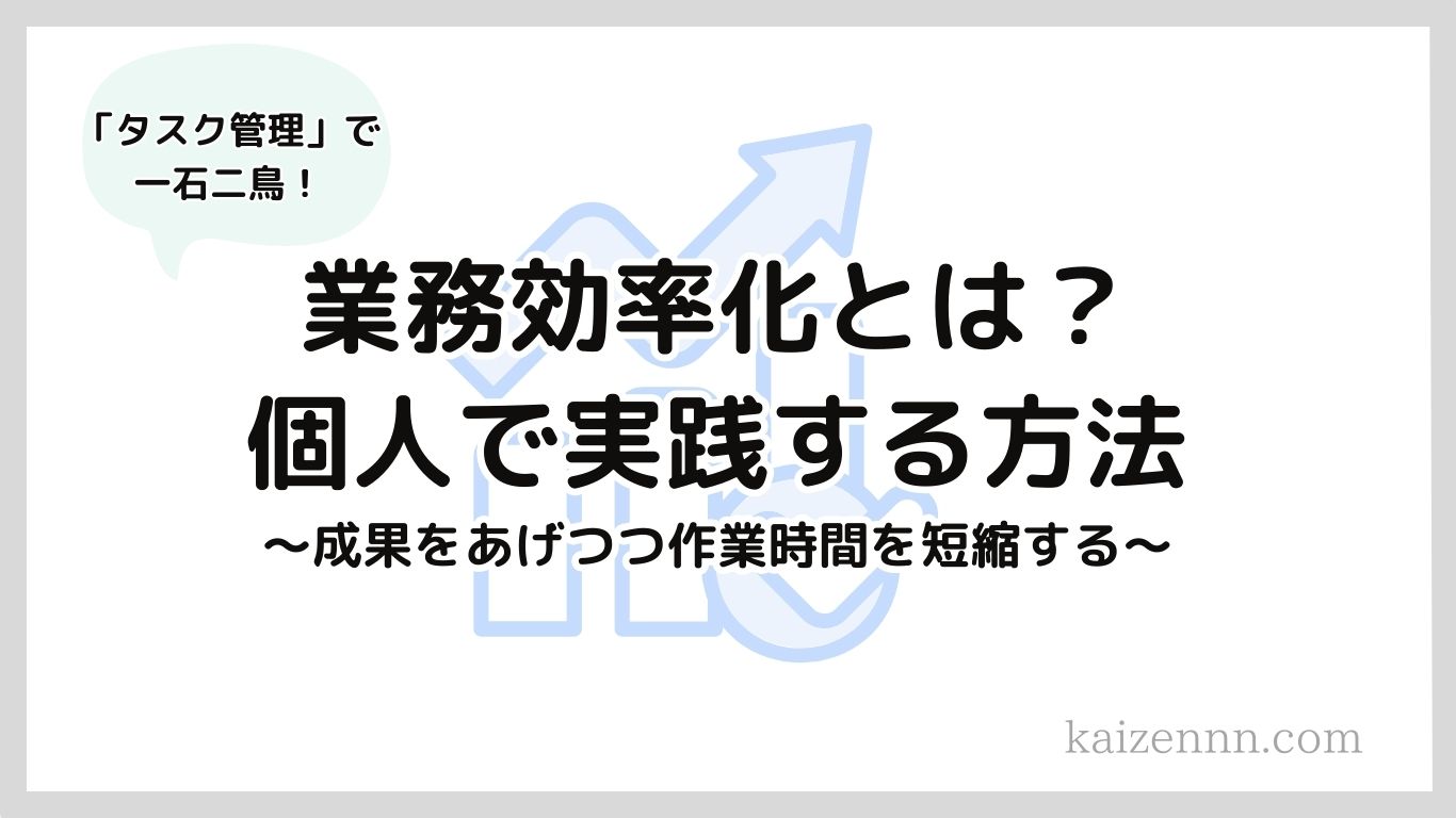 業務効率化とは、成果を最大化しながら作業時間を短縮すること｜営業職が個人で実践する方法